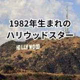 1982年生まれのハリウッドスター