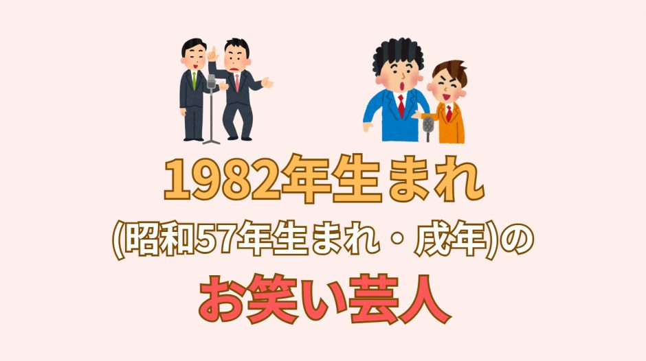 1982年生まれ(昭和57年生まれ・戌年)のお笑い芸人