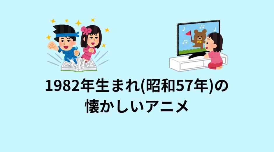 1982年生まれ(昭和57年)の懐かしいアニメ